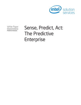 White Paper
Enterprise Architecture
Predictive Enterprise
                          Sense, Predict, Act:
                          The Predictive
                          Enterprise
 
