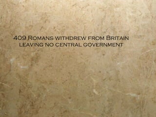 409 Romans withdrew from Britain leaving no central government 
