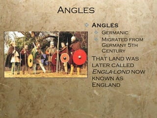 Angles Angles   Germanic Migrated from Germany 5th Century That land was later called  Engla-lond  now known as England  