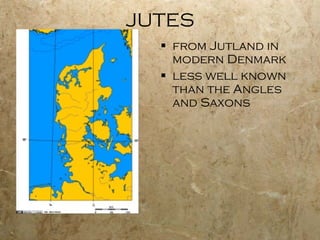 JUTES from Jutland in modern Denmark less well known than the Angles and Saxons 