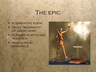 The epic Is narrative poem Gives “biography” of great hero Is based in myth and tradition Was sung by minstrels 