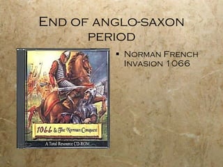End of anglo-saxon period Norman French Invasion 1066 
