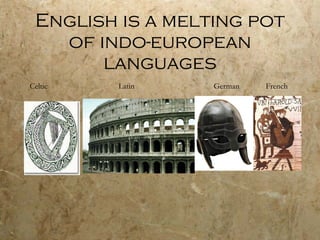 English is a melting pot of indo-european languages ,[object Object]