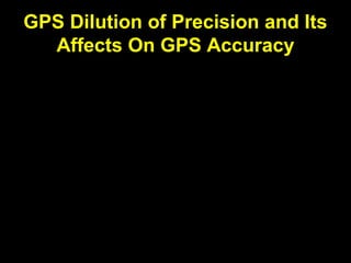 GPS Dilution of Precision and Its
Affects On GPS Accuracy
 