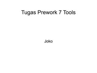 Tugas Prework 7 Tools
Joko
 