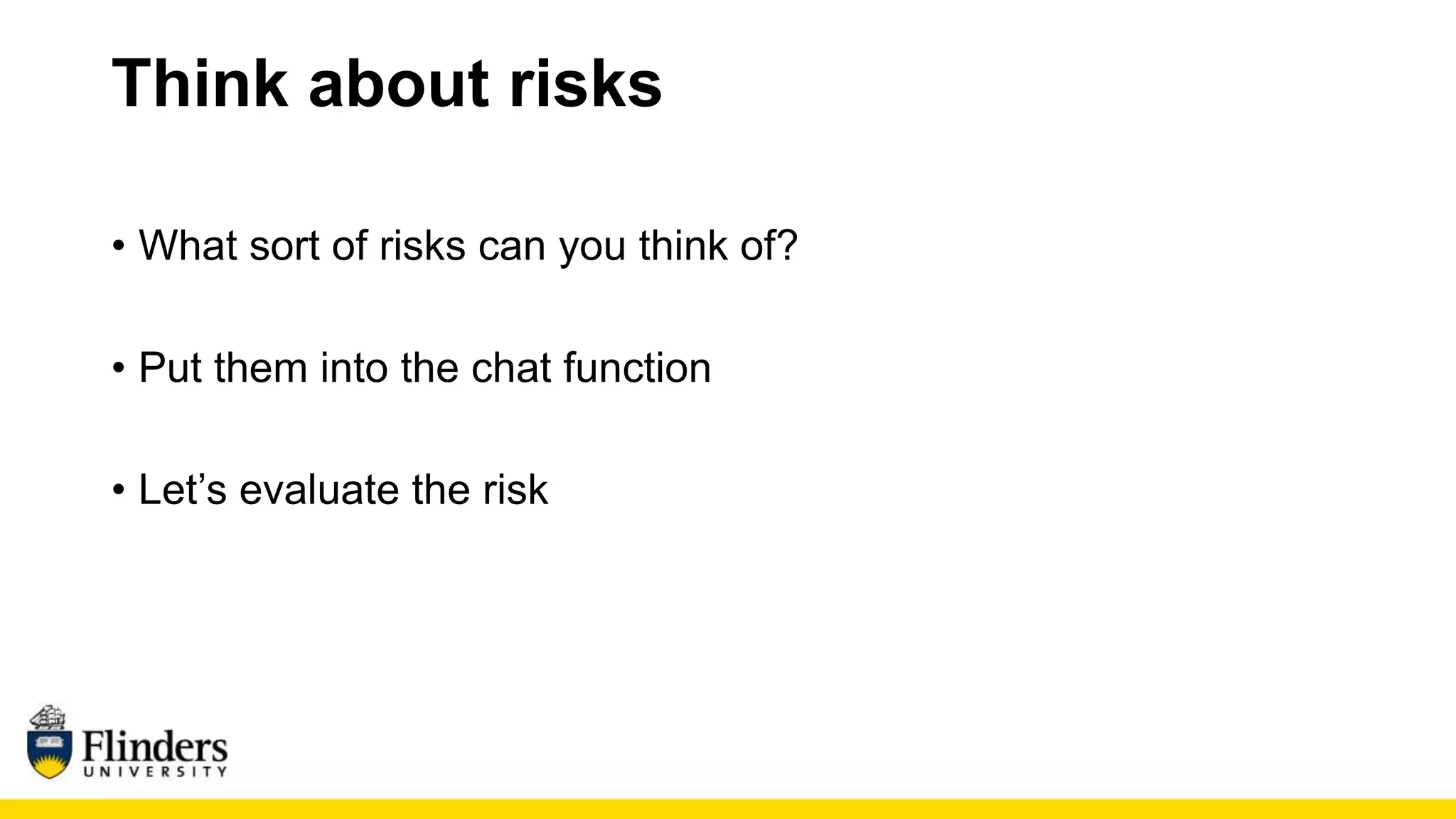 Think about risks
• What sort of risks can you think of?
• Put them into the chat function
• Let’s evaluate the risk
 