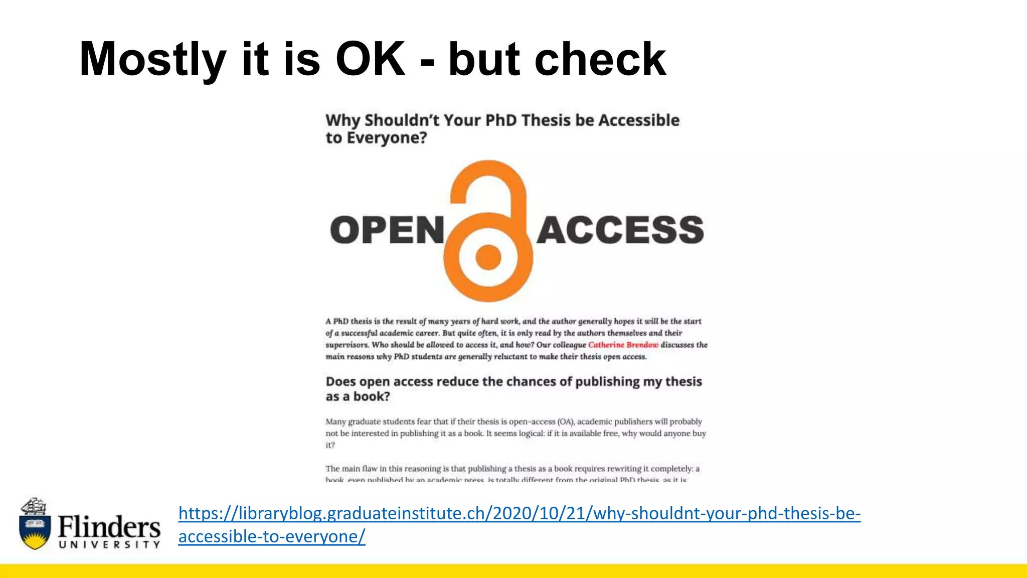 Mostly it is OK - but check
https://libraryblog.graduateinstitute.ch/2020/10/21/why-shouldnt-your-phd-thesis-be-
accessible-to-everyone/
 