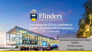 Leveraging the ETD as a pathway to
broader discussions about openness
in a university
Workshop facilitated by Dr Danny
Kingsley
ETD2021 (Dubai)
15 November 2021
 