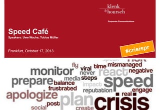 Speed Café
Speakers: Uwe Wache, Tobias Müller

Frankfurt, October 17, 2013

SPEED CAFE
Klenk & Hoursch

1

 