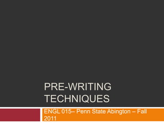 Pre-writing techniques ENGL 015– Penn State Abington – Fall 2011 