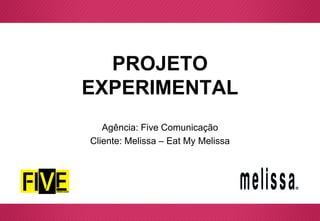 PROJETO
EXPERIMENTAL
Agência: Five Comunicação
Cliente: Melissa – Eat My Melissa
 