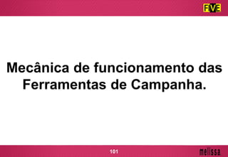 Mecânica de funcionamento das
Ferramentas de Campanha.
101
 