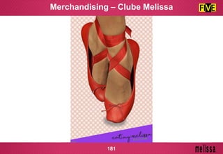 Merchandising – Clube Melissa
181
 