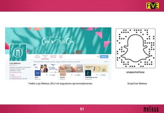 Twitter Loja Melissa (59,3 mil seguidores aproximadamente) SnapChat Melissa
51
 