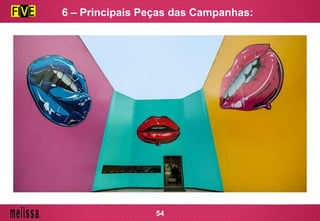 6 – Principais Peças das Campanhas:
54
 