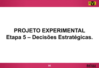 PROJETO EXPERIMENTAL
Etapa 5 – Decisões Estratégicas.
95
 