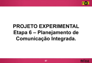 PROJETO EXPERIMENTAL
Etapa 6 – Planejamento de
Comunicação Integrada.
97
 