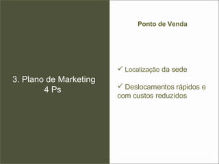 3. Plano de Marketing 4 Ps  Ponto de Venda  Localização  da sede Deslocamentos rápidos e com custos reduzidos 