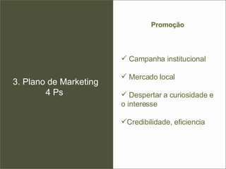 3. Plano de Marketing 4 Ps  Promoção  Campanha institucional Mercado local Despertar a curiosidade e o interesse Credibilidade, eficiencia 