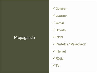 Propaganda Outdoor  Busdoor  Jornal Revista  Folder  Panfletos “ Mala-direta” Internet  Rádio TV 
