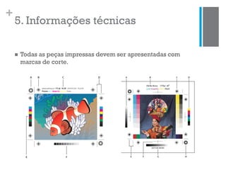 +
5. Informações técnicas
 Todas as peças impressas devem ser apresentadas com
marcas de corte.
 