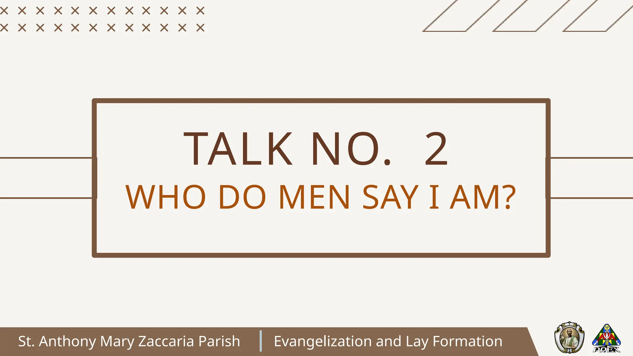 St. Anthony Mary Zaccaria Parish Evangelization and Lay Formation
TALK NO. 2
WHO DO MEN SAY I AM?
 