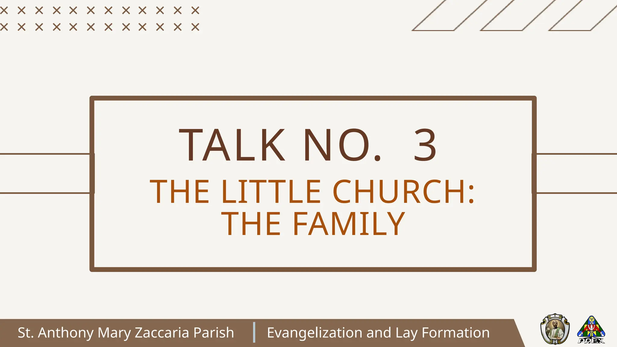 St. Anthony Mary Zaccaria Parish Evangelization and Lay Formation
TALK NO. 3
THE LITTLE CHURCH:
THE FAMILY
 