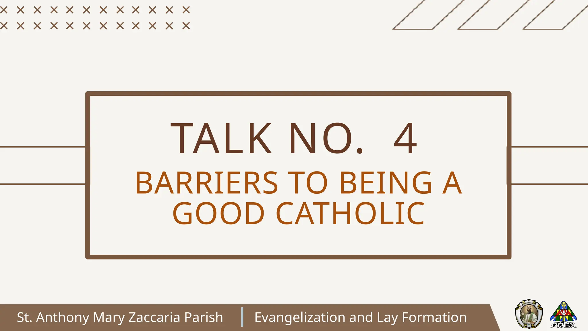 St. Anthony Mary Zaccaria Parish Evangelization and Lay Formation
TALK NO. 4
BARRIERS TO BEING A
GOOD CATHOLIC
 
