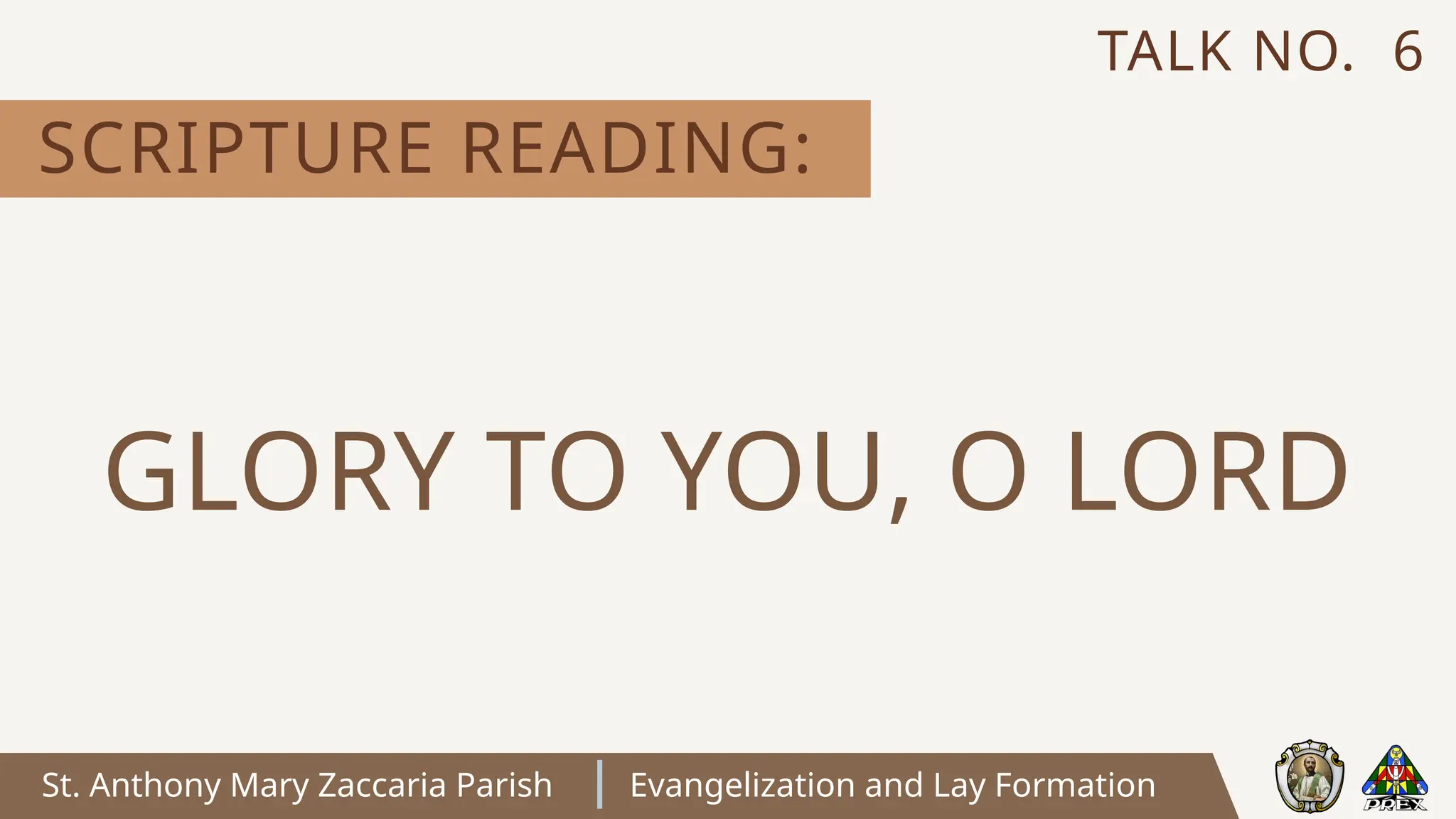 St. Anthony Mary Zaccaria Parish Evangelization and Lay Formation
SCRIPTURE READING:
TALK NO. 6
GLORY TO YOU, O LORD
 