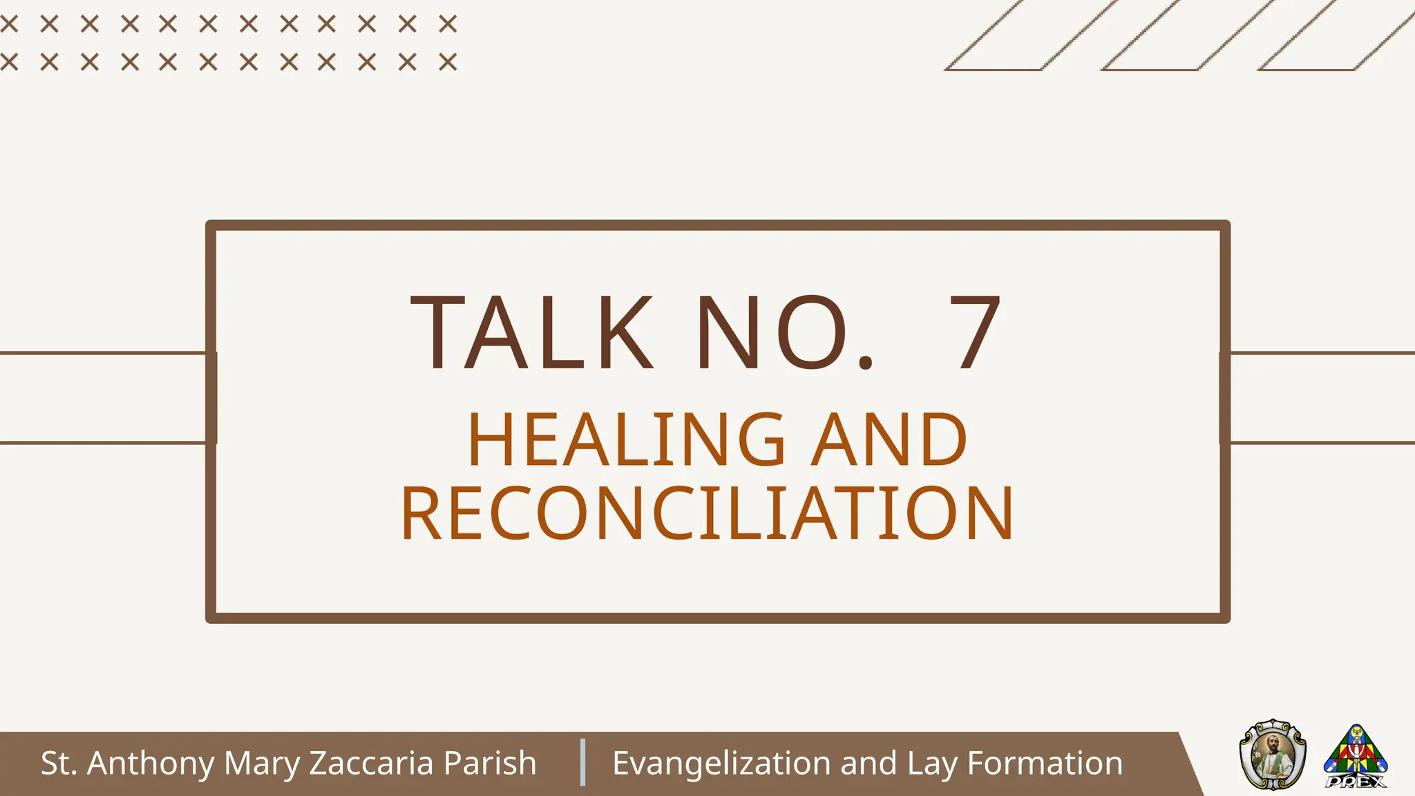St. Anthony Mary Zaccaria Parish Evangelization and Lay Formation
TALK NO. 7
HEALING AND
RECONCILIATION
 