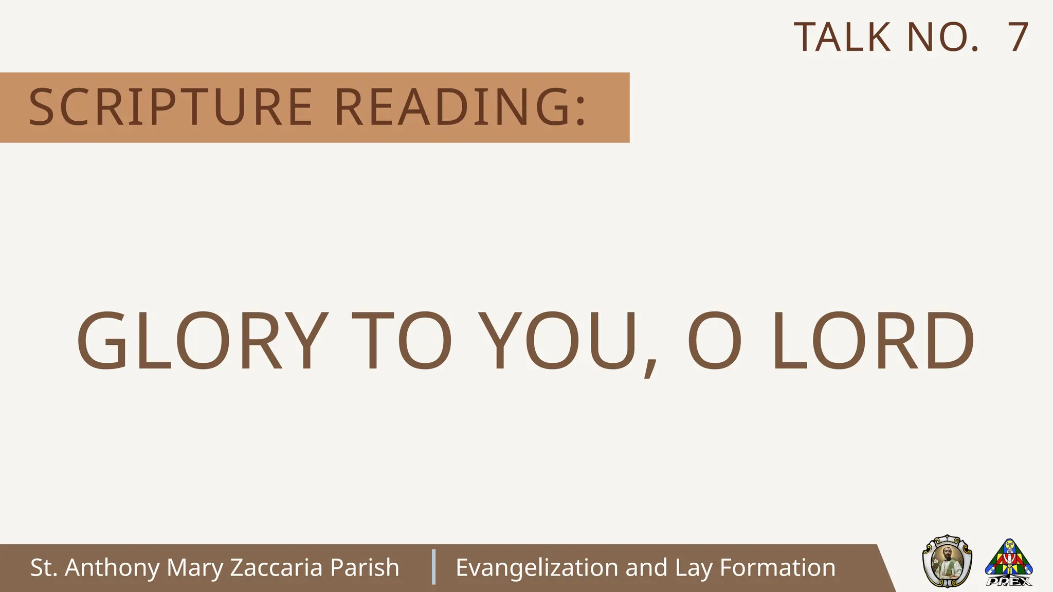 St. Anthony Mary Zaccaria Parish Evangelization and Lay Formation
SCRIPTURE READING:
TALK NO. 7
GLORY TO YOU, O LORD
 