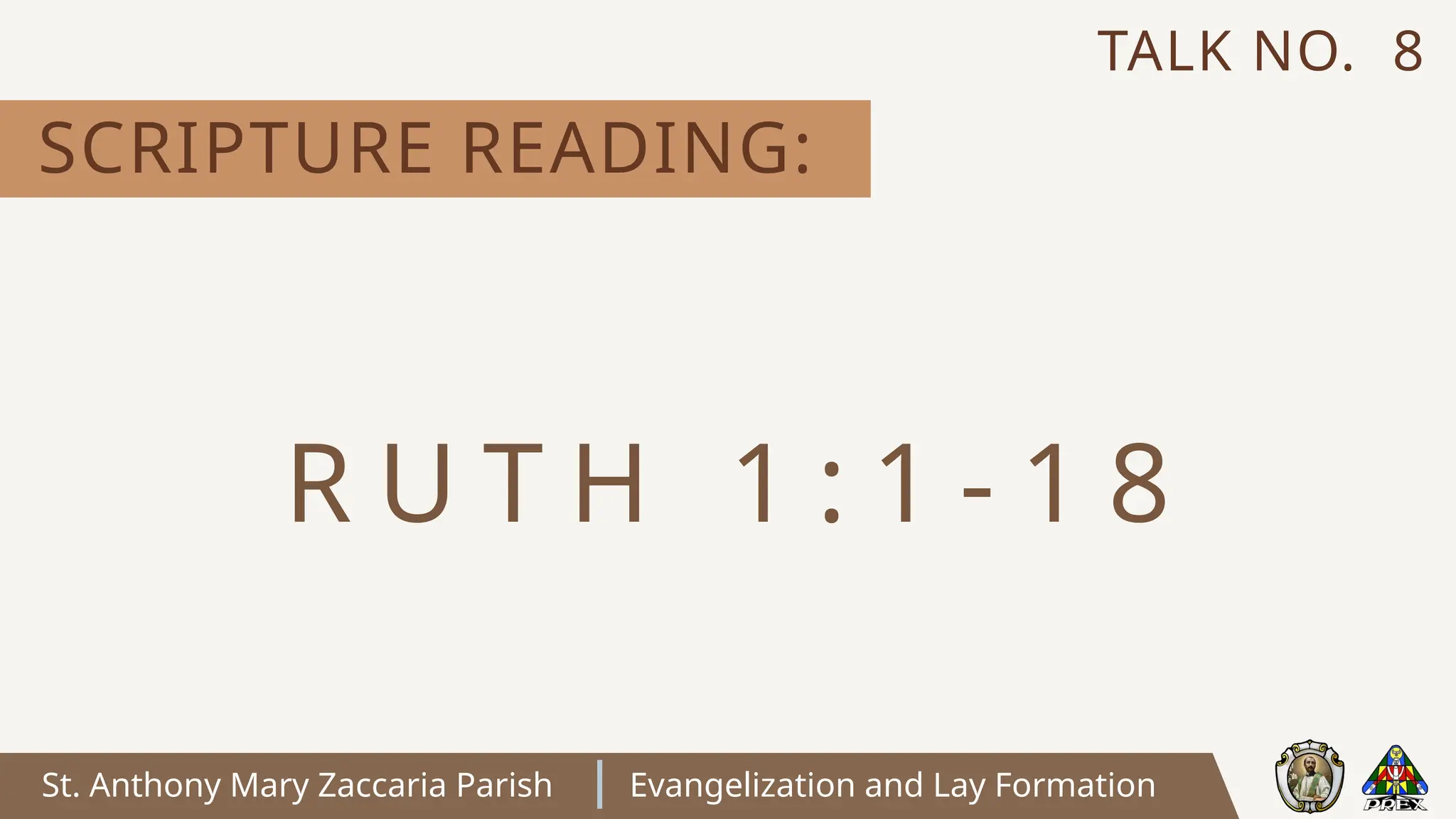 St. Anthony Mary Zaccaria Parish Evangelization and Lay Formation
SCRIPTURE READING:
TALK NO. 8
R U T H 1 : 1 - 1 8
 