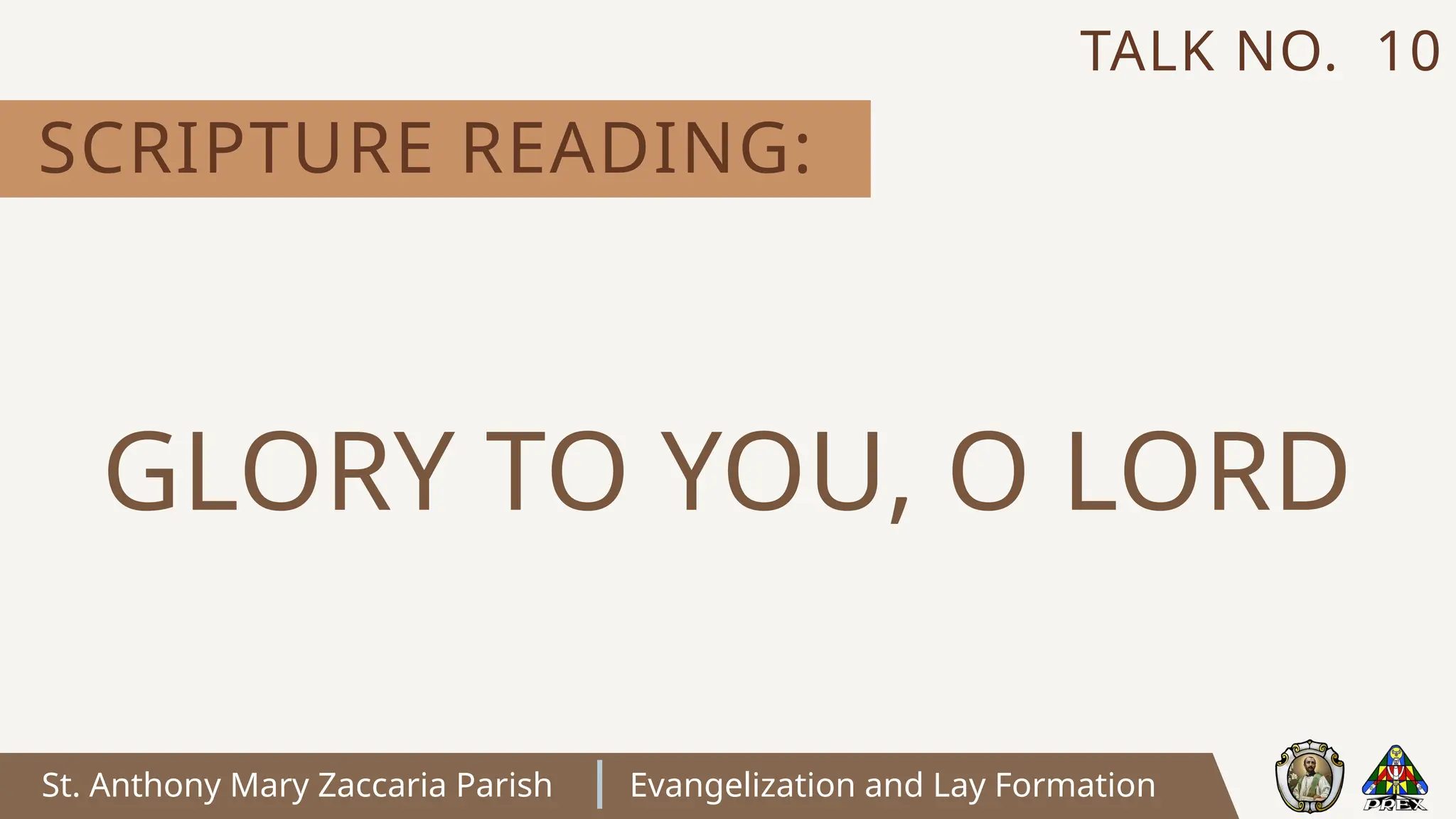 St. Anthony Mary Zaccaria Parish Evangelization and Lay Formation
SCRIPTURE READING:
TALK NO. 10
GLORY TO YOU, O LORD
 