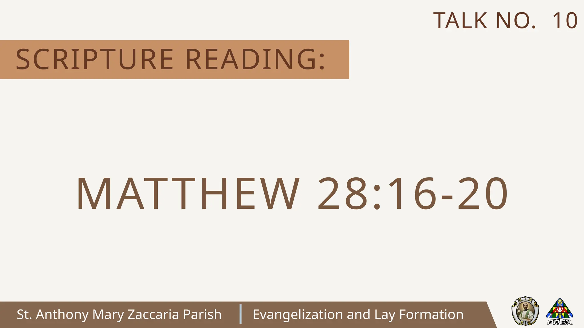 St. Anthony Mary Zaccaria Parish Evangelization and Lay Formation
SCRIPTURE READING:
TALK NO. 10
MATTHEW 28:16-20
 