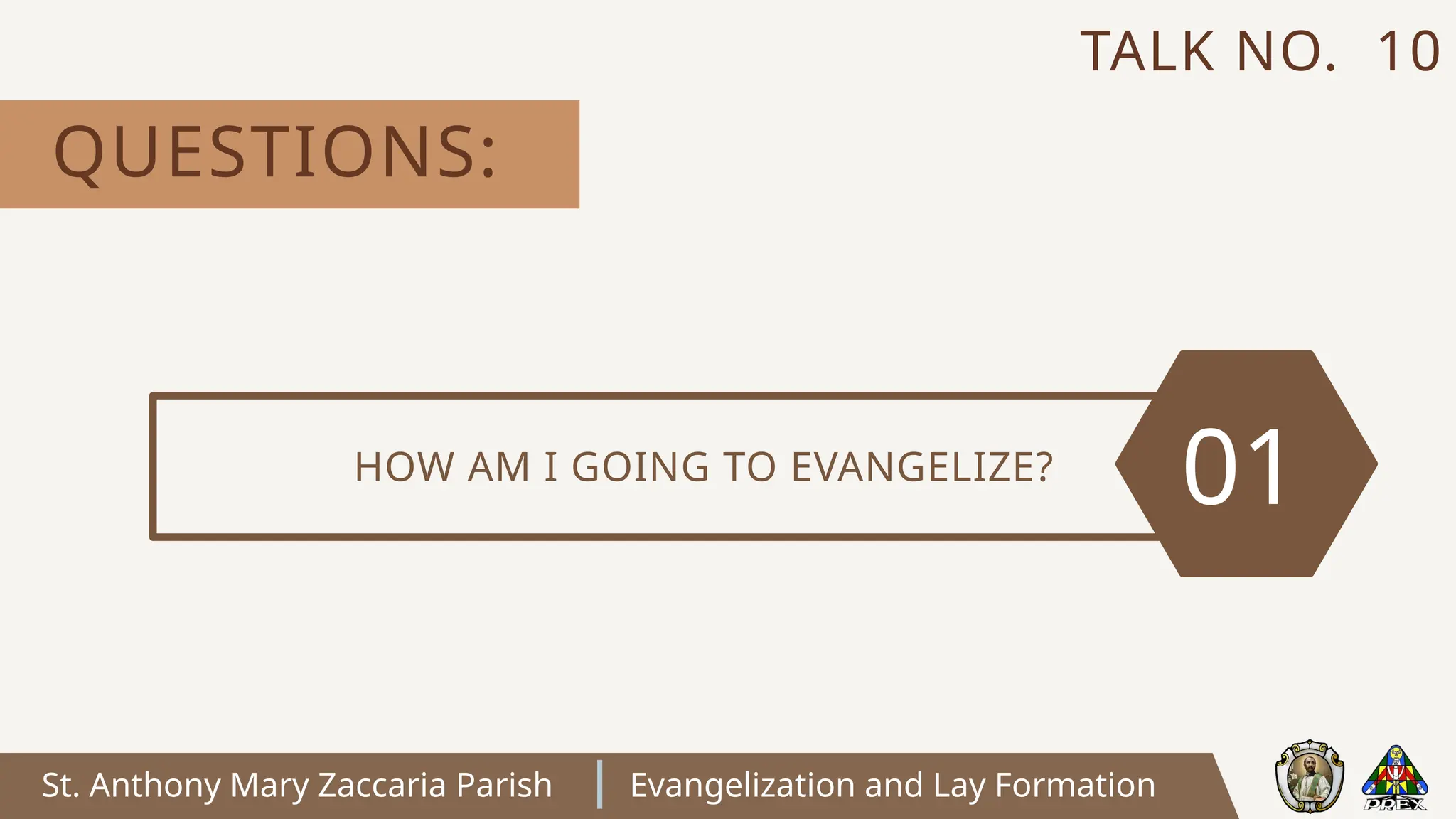 St. Anthony Mary Zaccaria Parish Evangelization and Lay Formation
HOW AM I GOING TO EVANGELIZE?
01
QUESTIONS:
TALK NO. 10
 