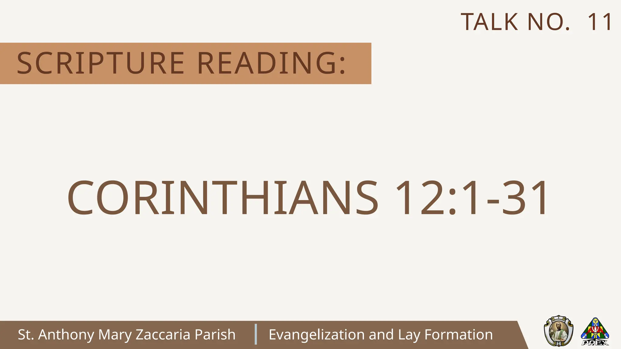 St. Anthony Mary Zaccaria Parish Evangelization and Lay Formation
SCRIPTURE READING:
TALK NO. 11
CORINTHIANS 12:1-31
 
