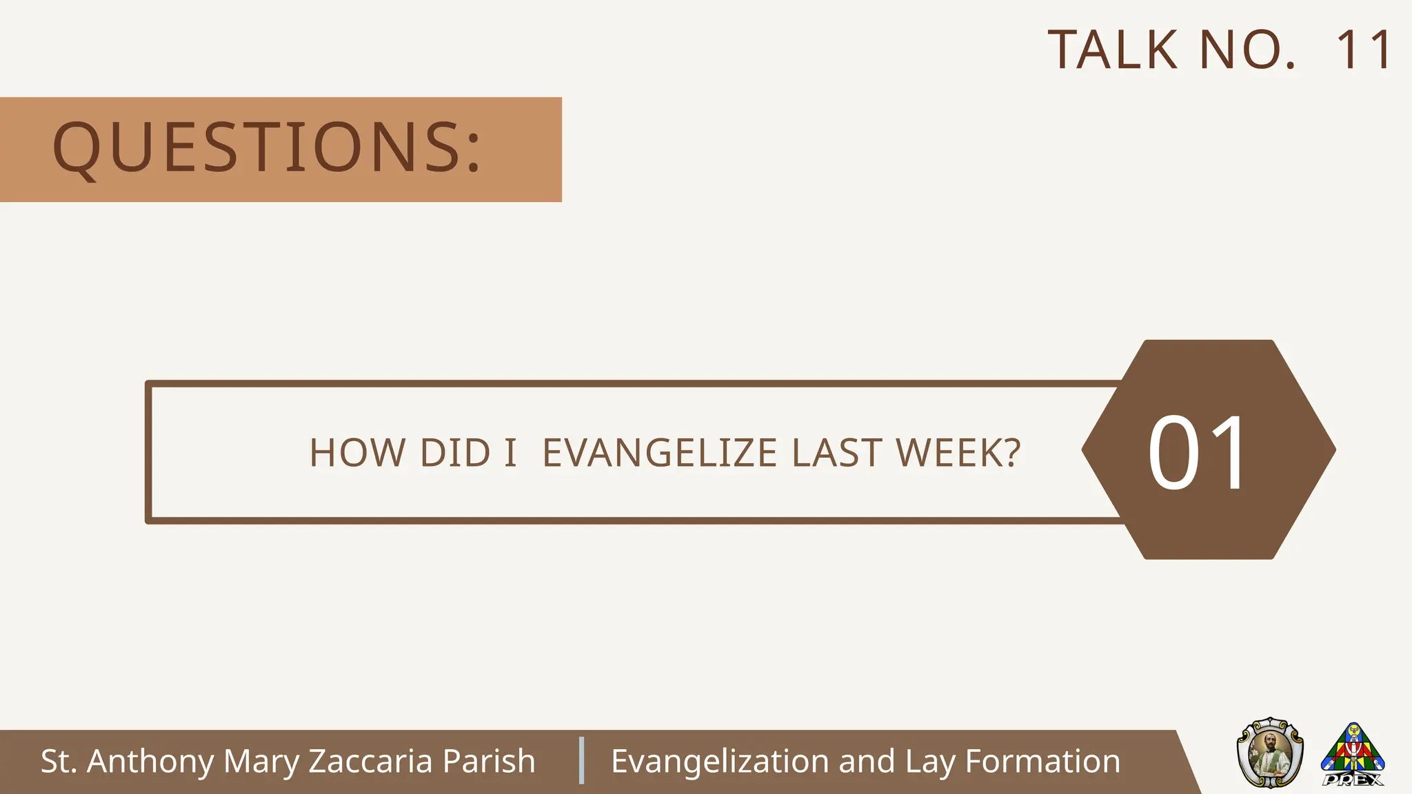 St. Anthony Mary Zaccaria Parish Evangelization and Lay Formation
HOW DID I EVANGELIZE LAST WEEK?
01
QUESTIONS:
TALK NO. 11
 