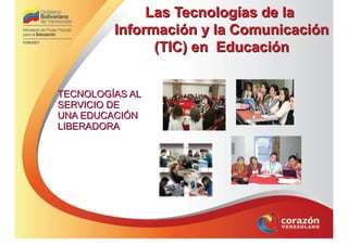 Las Tecnologías de laLas Tecnologías de la
Información y la ComunicaciónInformación y la Comunicación
(TIC) en Educación(TIC) en Educación
TECNOLOGÍAS ALTECNOLOGÍAS AL
SERVICIO DESERVICIO DE
UNA EDUCACIÓNUNA EDUCACIÓN
LIBERADORALIBERADORA
 