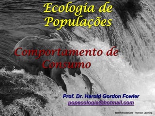 Ecologia de
    Populações

Comportamento de
    Consumo

       Prof. Dr. Harold Gordon Fowler
         popecologia@hotmail.com
 