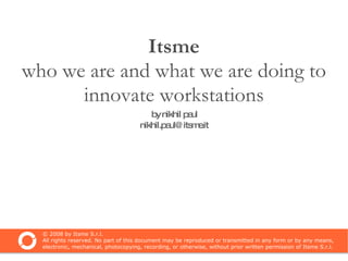 Itsme who we are and what we are doing to innovate workstations ,[object Object],[object Object]