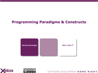 Programming Paradigms & Constructs




    Nicolas Demengel                              2011, July 7th




                   www.xebia.fr / blog.xebia.fr                    1
 