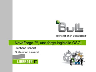 NovaForge ™, une forge logicielle OSGi
Stéphane Benoist
Guillaume Lamirand
 