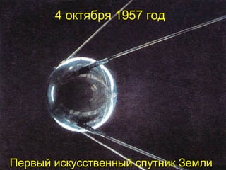 4 октября 1957 год




Первый искусственный спутник Земли
 
