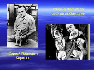 Ученые медики со
                  своими любимцами




Сергей Павлович
    Королев
 