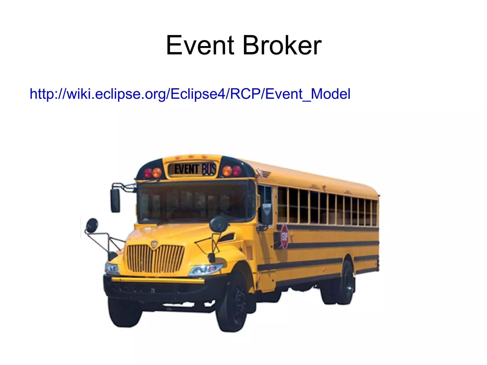 Event Broker
http://wiki.eclipse.org/Eclipse4/RCP/Event_Model
 