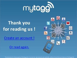Flash-me !



  Join us on
 mytagg.org !
Create an account !



This document is the property of MyTagg SAS. It cannot be ...