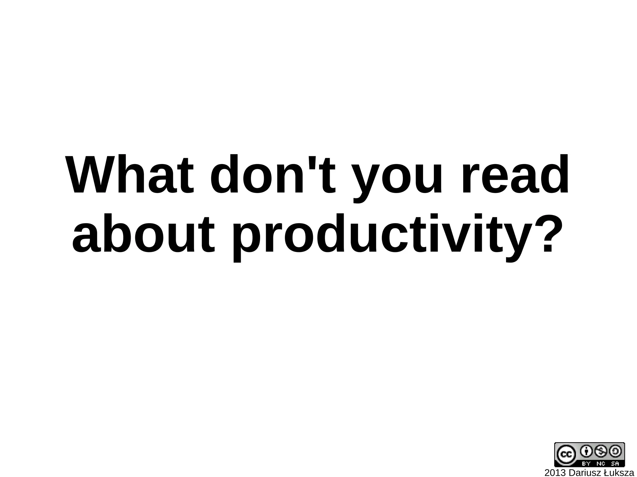 What don't you read
about productivity?



                 2013 Dariusz Łuksza
 