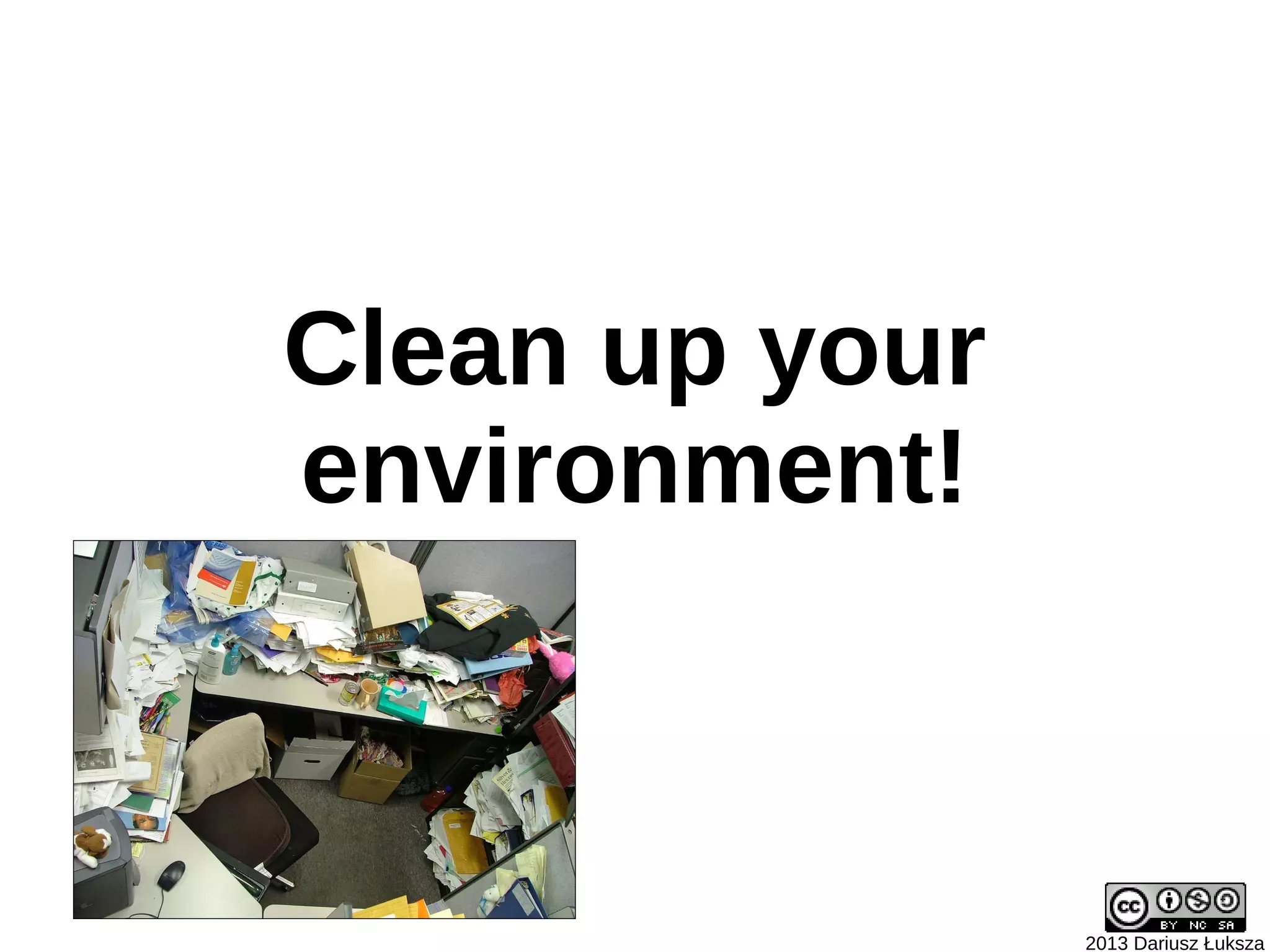 Clean up your
environment!



                2013 Dariusz Łuksza
 