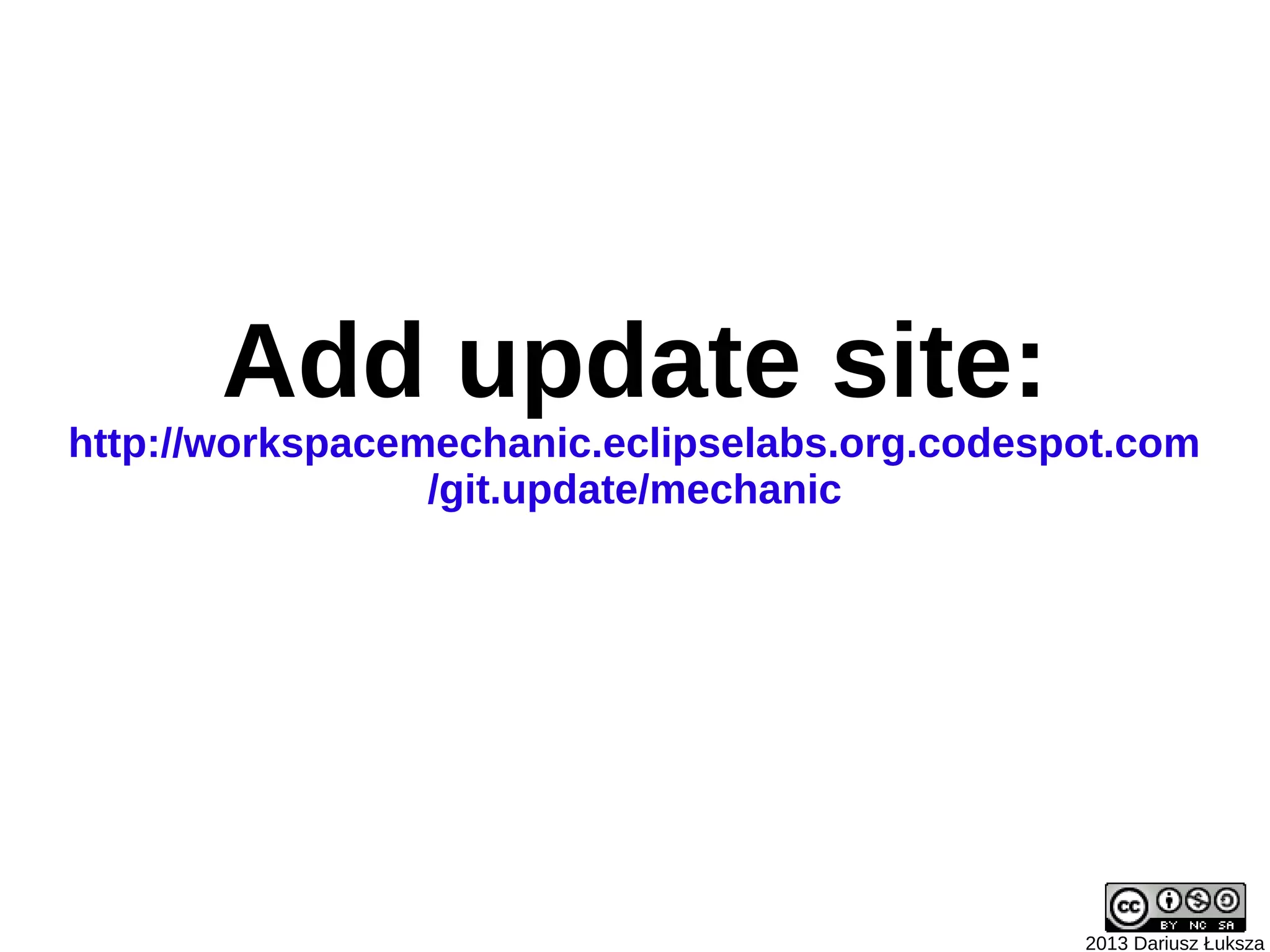 Add update site:
http://workspacemechanic.eclipselabs.org.codespot.com
                 /git.update/mechanic




                                               2013 Dariusz Łuksza
 