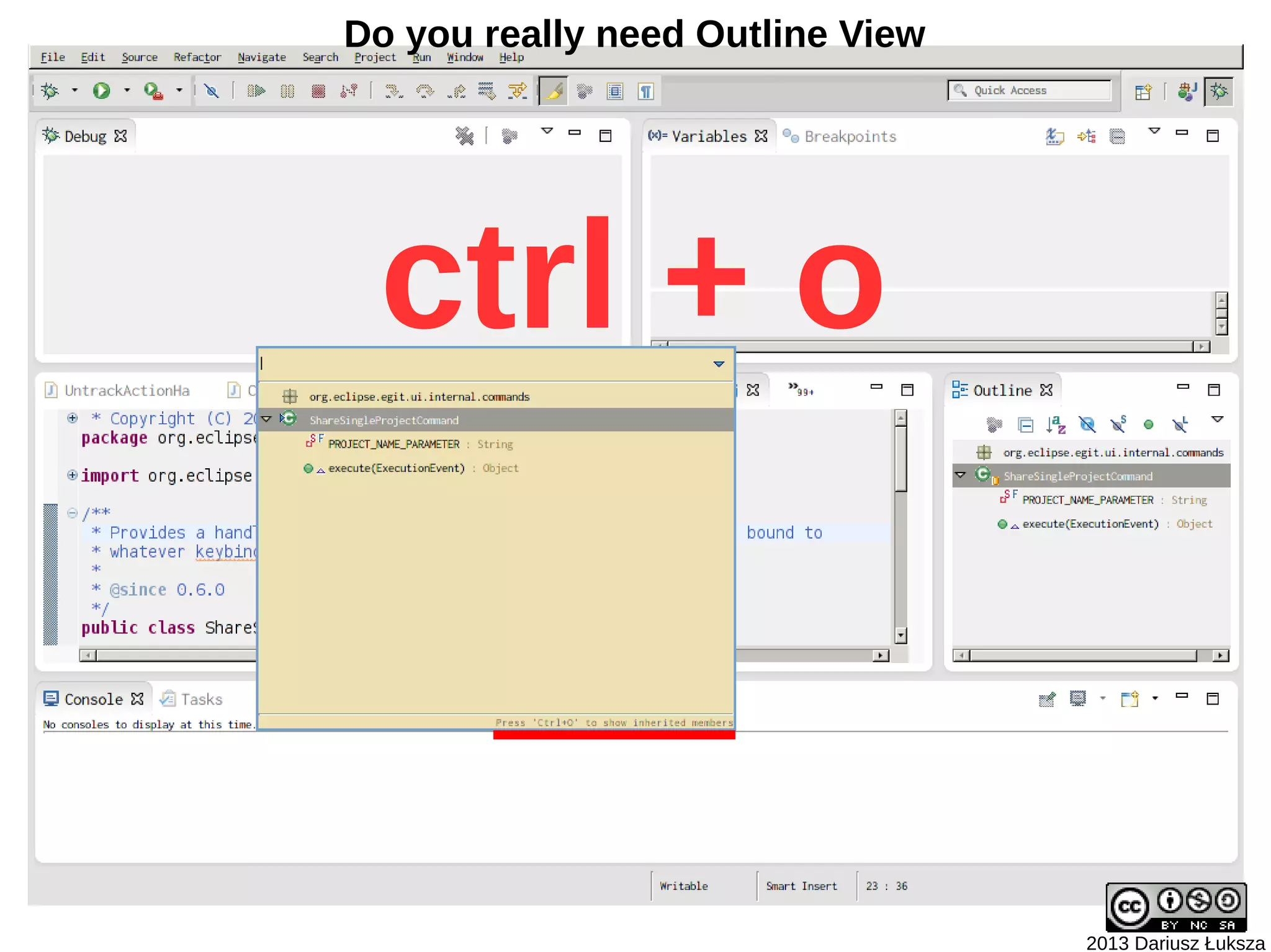 Do you really need Outline View




 ctrl + o



                                  2013 Dariusz Łuksza
 